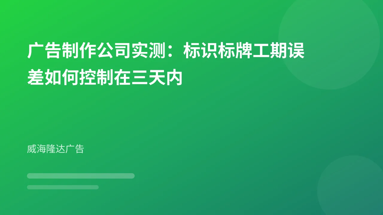 广告制作公司实测:标识标牌工期误差如何控制在三天内